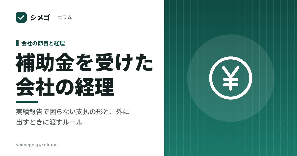 補助金を受けた会社の経理は、何を残しておけばよいか|実績報告で困らない支払の形と、外に出すときに渡すルール